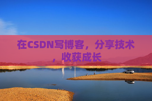 在CSDN写博客，分享技术，收获成长